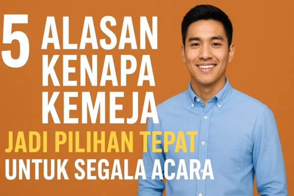 5 Alasan Kenapa Kemeja Jadi Pilihan Tepat untuk Segala Acara